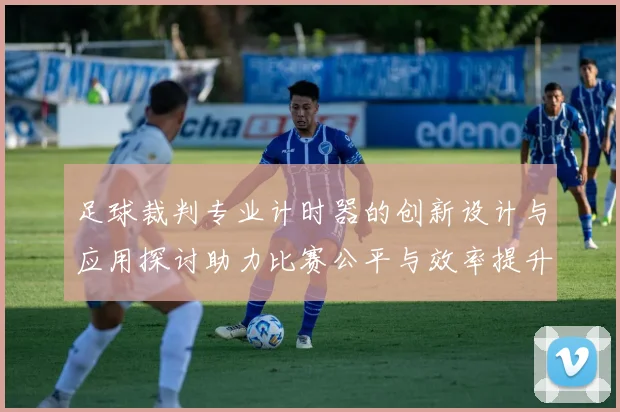 足球裁判专业计时器的创新设计与应用探讨助力比赛公平与效率提升